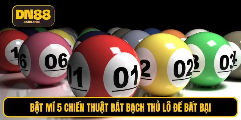 Bật mí 5 chiến thuật bắt bạch thủ lô đề bất bại
