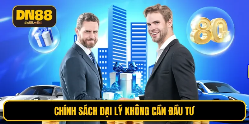 Chính sách đại lý không cần đầu tư