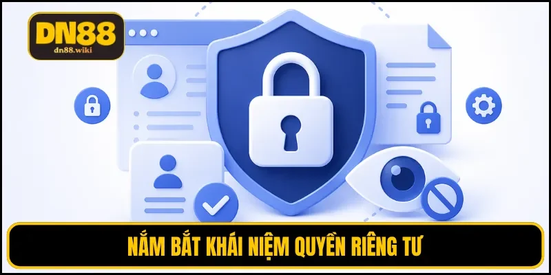 Nắm bắt khái niệm quyền riêng tư